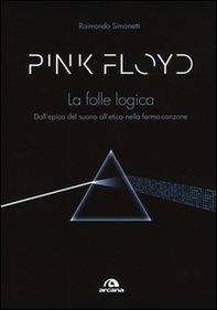 Pink Floyd. La folle logica. Dall'epica del suono all'etica nella forma-canzone - Librerie.coop