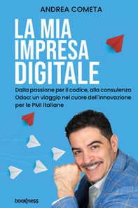 La mia impresa digitale. Dalla passione per il codice, alla consulenza Odoo: un viaggio nel cuore dell'innovazione per le PMI italiane - Librerie.coop