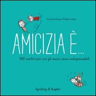 Amicizia è... 500 motivi per cui gli amici sono indispensabili - Librerie.coop