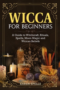 Wicca for beginners. A guide to witchcraft, rituals, spells, moon magic and wiccan beliefs - Librerie.coop