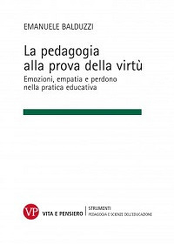 La pedagogia alla prova della virtù. Emozioni, empatia e perdono nella pratica educativa - Librerie.coop La pedagogia alla prova della virtù. Emozioni, empatia e perdono nella pratica educativa - Librerie.coop