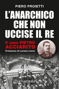 L'anarchico che non uccise il Re. Il caso Pietro Acciarito - Librerie.coop