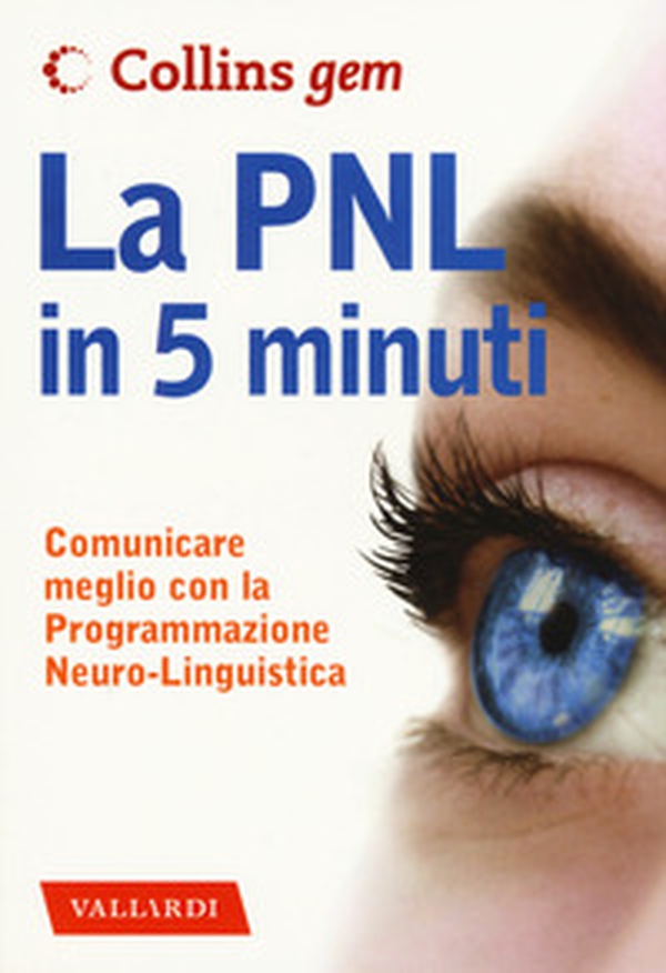 La PNL in 5 minuti. Comunicare meglio con la Programmazione Neuro-Linguistica - Librerie.coop La PNL in 5 minuti. Comunicare meglio con la Programmazione Neuro-Linguistica - Librerie.coop