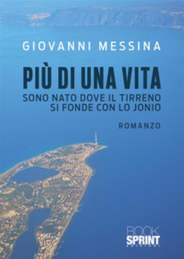 Più di una vita. Sono nato dove il Tirreno si fonde con lo Jonio - Librerie.coop Più di una vita. Sono nato dove il Tirreno si fonde con lo Jonio - Librerie.coop