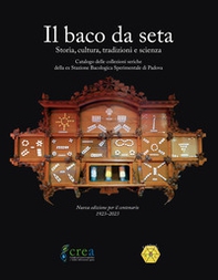 Il baco da seta. Storia, cultura, tradizioni e scienza. Catalogo delle collezioni storiche della ex Stazione bacologica sperimentale di Padova - Librerie.coop