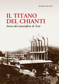 Il titano del Chianti. Storia del cementificio di Testi - Librerie.coop
