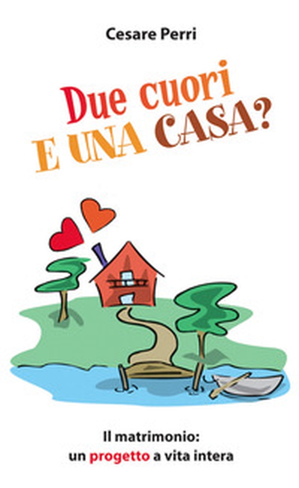 Due cuori e una casa. Il matrimonio: un progetto a vita intera - Librerie.coop Due cuori e una casa. Il matrimonio: un progetto a vita intera - Librerie.coop