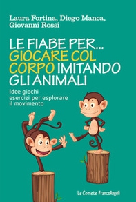 Le fiabe per... giocare col corpo imitando gli animali. Idee, giochi, esercizi per esplorare il movimento - Librerie.coop Le fiabe per... giocare col corpo imitando gli animali. Idee, giochi, esercizi per esplorare il movimento - Librerie.coop