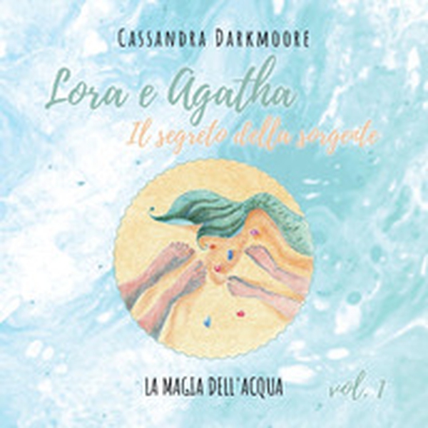 Lora e Agatha. Il segreto della sorgente - Vol. 1 - Librerie.coop Lora e Agatha. Il segreto della sorgente - Vol. 1 - Librerie.coop