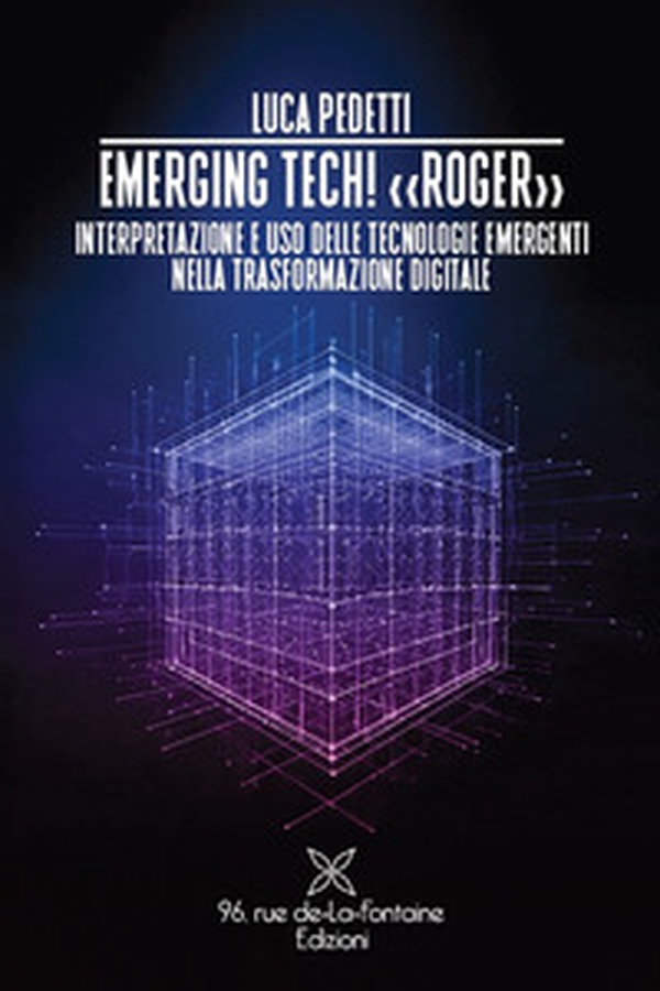 Emerging tech! «Roger» Interpretazione e uso delle tecnologie emergenti nella trasformazione digitale - Librerie.coop Emerging tech! «Roger» Interpretazione e uso delle tecnologie emergenti nella trasformazione digitale - Librerie.coop