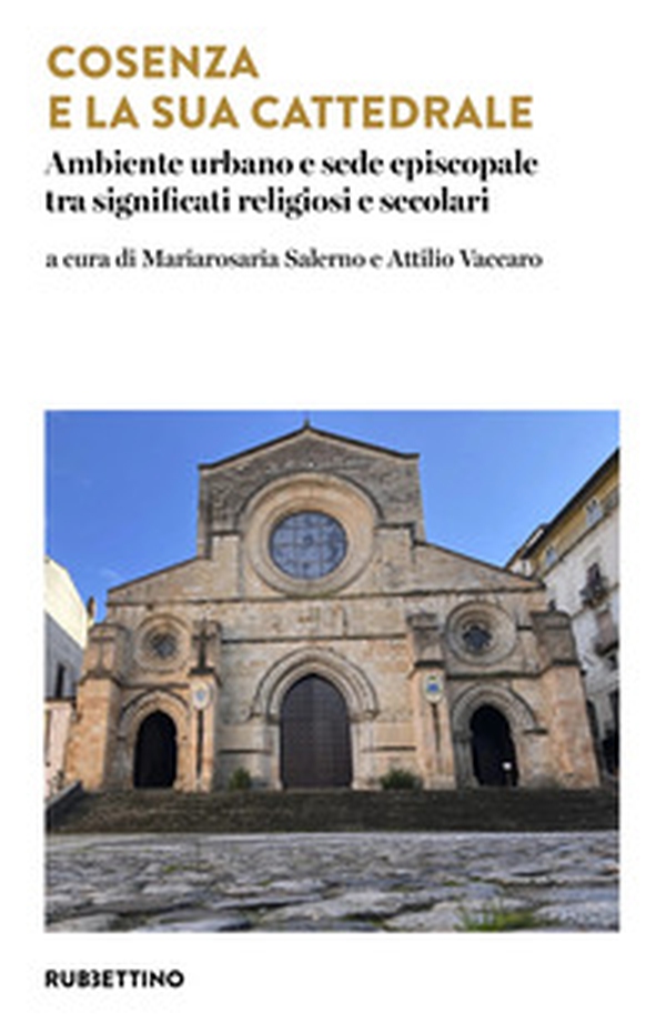 Cosenza e la sua cattedrale. Ambiente urbano e sede episcopale tra significati religiosi e secolari - Librerie.coop Cosenza e la sua cattedrale. Ambiente urbano e sede episcopale tra significati religiosi e secolari - Librerie.coop
