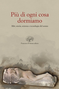 Più di ogni altra cosa dormiamo. Miti, storia e tecnologia del sonno - Librerie.coop