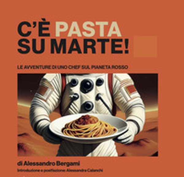 C'è pasta su Marte. Le avventure di uno chef sul pianeta rosso - Librerie.coop C'è pasta su Marte. Le avventure di uno chef sul pianeta rosso - Librerie.coop