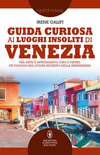 Guida curiosa ai luoghi insoliti di Venezia. Tra arte e artigianato, cibo e pietre: un viaggio nel cuore segreto della Serenissima - Librerie.coop