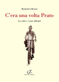 C'era una volta Prato. La città e i suoi abitanti - Librerie.coop C'era una volta Prato. La città e i suoi abitanti - Librerie.coop