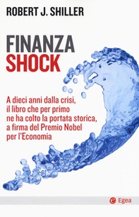 Finanza shock. A dieci anni dalla crisi, il libro che per primo ne ha colto la portata storica, a firma del Premio Nobel per l'Economia - Librerie.coop