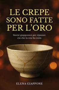 Le crepe sono fatte per l'oro. Storie giapponesi per riparare ciò che la vita ha rotto - Librerie.coop