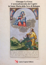 L'arciconfraternita dei Captivi in Santa Maria della Neve di Bologna - Librerie.coop