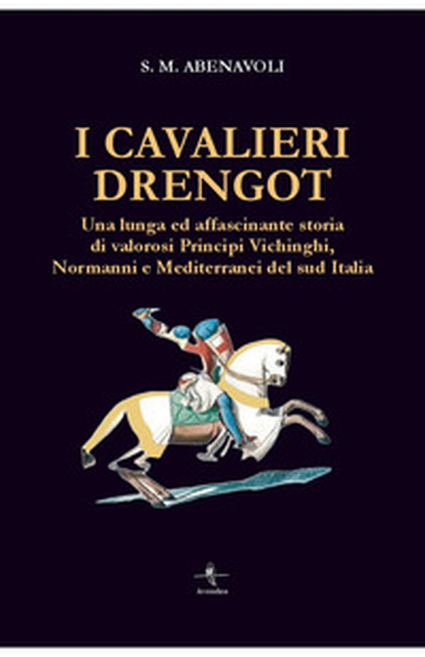 I cavalieri Drengot. Una lunga ed affascinante storia di valorosi principi vichinghi, normanni e mediterranei del Sud Italia - Librerie.coop I cavalieri Drengot. Una lunga ed affascinante storia di valorosi principi vichinghi, normanni e mediterranei del Sud Italia - Librerie.coop