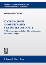 L'integrazione amministrativa e la tutela dei diritti. Problemi e prospettive alla luce della crisi sistemica dell'Unione Europea - Librerie.coop