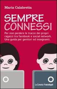 Sempre connessi. Per non perdere le tracce dei propri ragazzi tra facebook e social network. Una guida per genitori ed insegnanti - Librerie.coop