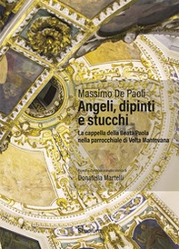 Angeli, dipinti e stucchi. La cappella della Beata Paola nella parrocchiale di Volta Mantovana - Librerie.coop