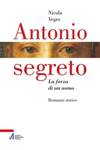 Antonio segreto. La forza di un uomo - Librerie.coop