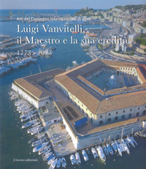 Luigi Vanvitelli, il maestro e la sua eredità. 1773-2023 (Atti del convegno internazionale di studi) - Librerie.coop Luigi Vanvitelli, il maestro e la sua eredità. 1773-2023 (Atti del convegno internazionale di studi) - Librerie.coop