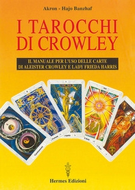 I tarocchi di Crowley. Il manuale per l'uso delle carte di Aleister Crowley e lady Frieda Harris - Librerie.coop