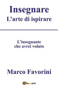 Insegnare. L'arte di ispirare. L'insegnamento che avrei voluto - Librerie.coop