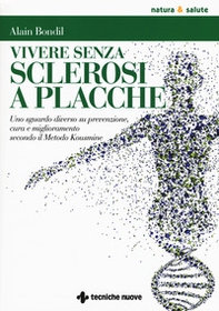 Vivere senza sclerosi a placche. Uno sguardo diverso su prevenzione, cura e miglioramento secondo il Metodo Kousmine - Librerie.coop Vivere senza sclerosi a placche. Uno sguardo diverso su prevenzione, cura e miglioramento secondo il Metodo Kousmine - Librerie.coop