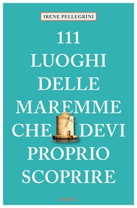 111 luoghi delle Maremme che devi proprio scoprire - Librerie.coop 111 luoghi delle Maremme che devi proprio scoprire - Librerie.coop