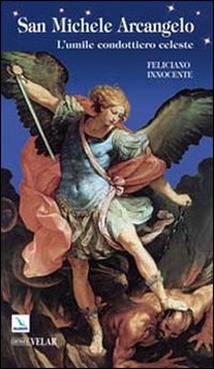 San Michele Arcangelo. L'umile condottiero celeste - Librerie.coop