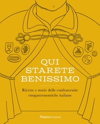 Qui starete benissimo. Ricette e storie delle confraternite enogastronomiche italiane - Librerie.coop