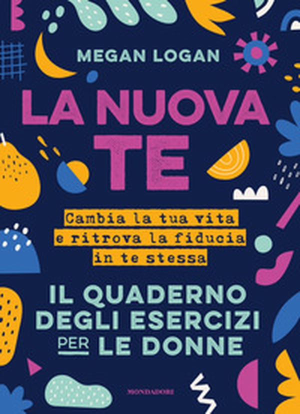 La nuova te. Cambia la tua vita e ritrova la fiducia in te stessa. Il quaderno degli esercizi per le donne - Librerie.coop La nuova te. Cambia la tua vita e ritrova la fiducia in te stessa. Il quaderno degli esercizi per le donne - Librerie.coop
