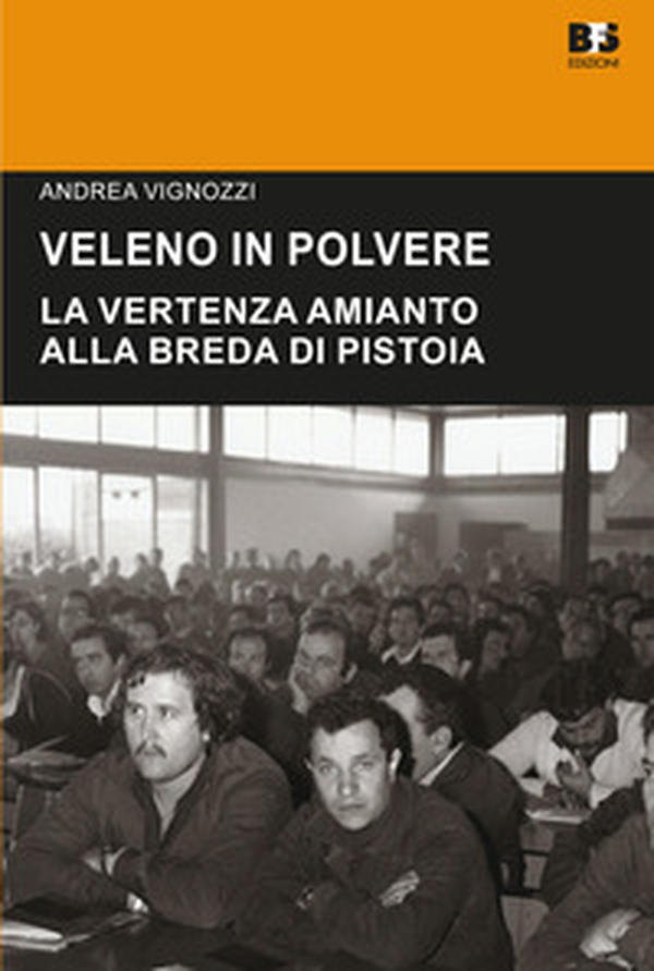 Veleno in polvere. La vertenza amianto alla Breda di Pistoia - Librerie.coop Veleno in polvere. La vertenza amianto alla Breda di Pistoia - Librerie.coop