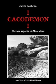 I cacodemoni. L'atroce agonia di Aldo Moro - Librerie.coop I cacodemoni. L'atroce agonia di Aldo Moro - Librerie.coop