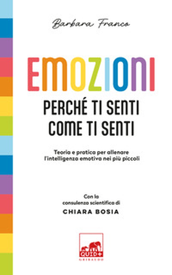 Emozioni. Perché ti senti come ti senti. Teoria e pratica per allenare l'intelligenza emotiva nei più piccoli - Librerie.coop
