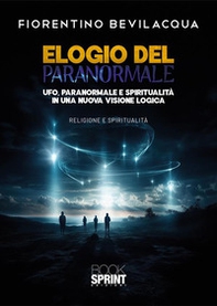 Elogio del paranormale. Ufo, paranormale e spiritualità in una nuova visione logica - Librerie.coop