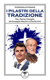 I pilastri della tradizione. Dio, patria, famiglia da Giuseppe Mazzini a Charlie Kirk - Librerie.coop