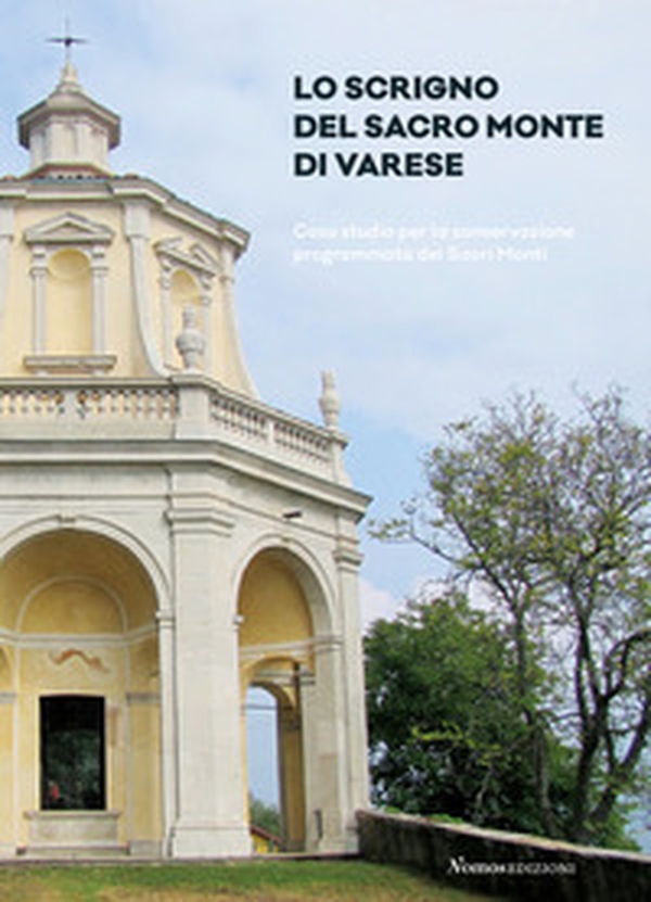 Lo scrigno del Sacro Monte di Varese. Caso studio per la conservazione programmata dei Sacri Monti - Librerie.coop Lo scrigno del Sacro Monte di Varese. Caso studio per la conservazione programmata dei Sacri Monti - Librerie.coop