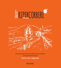 Ripercorrere. Storie di uomini e donne, di atleti, di santi, di alberi e di scopritori di emozioni. Storie vere e leggende - Librerie.coop