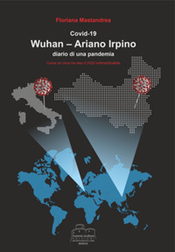 Covid 19 Wuhan-Ariano Irpino. Come un virus ha reso il 2020 indimenticabile - Librerie.coop Covid 19 Wuhan-Ariano Irpino. Come un virus ha reso il 2020 indimenticabile - Librerie.coop
