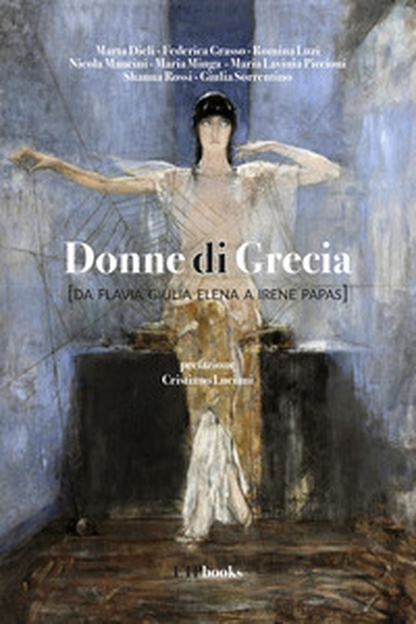 Donne di Grecia (da Flavia Giulia Elena a Irene Papas) - Librerie.coop Donne di Grecia (da Flavia Giulia Elena a Irene Papas) - Librerie.coop