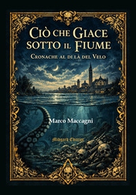 Ciò che giace sotto il fiume. Cronache al di là del velo - Librerie.coop