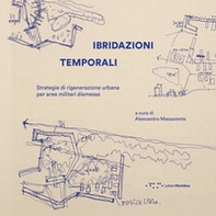Ibridazioni temporali. Strategie di rigenerazione urbana per aree militari dismesse - Librerie.coop