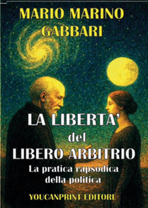 La libertà del libero arbitrio. La pratica rapsodica della politica - Librerie.coop