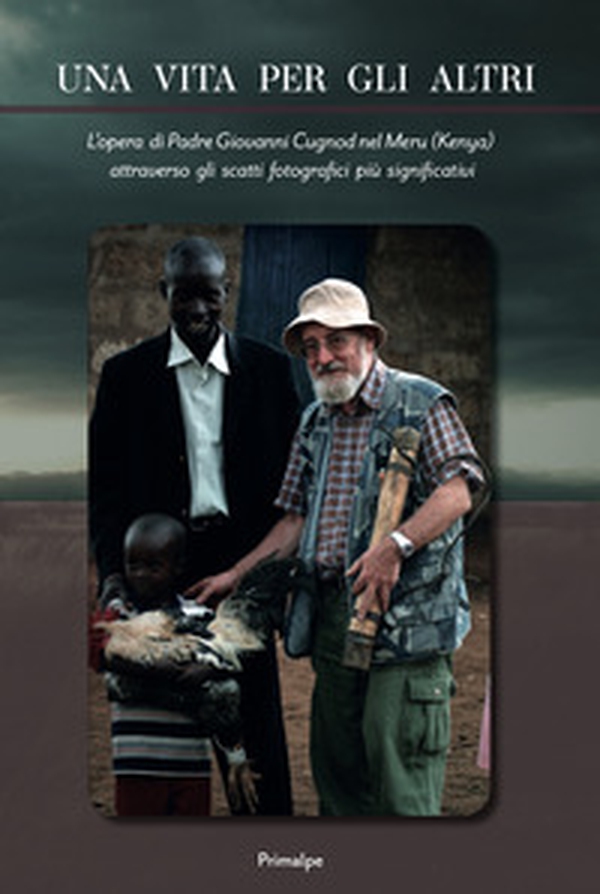 Una vita per gli altri. L'opera di padre Giovanni Cugnod nel Meru (Kenya) attraverso gli scatti fotografici più significativi - Librerie.coop Una vita per gli altri. L'opera di padre Giovanni Cugnod nel Meru (Kenya) attraverso gli scatti fotografici più significativi - Librerie.coop