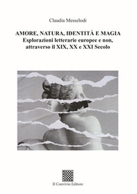 Amore, natura, identità e magia. Esplorazioni letterarie europee e non, attraverso il XIX, XX e XXI secolo - Librerie.coop