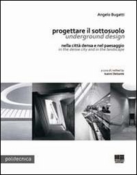 Progettare il sottosuolo-Underground design. Nella città densa e nel paesaggi-In the dense city and in the landscape - Librerie.coop